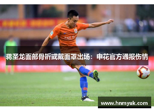 蒋圣龙面部骨折或戴面罩出场：申花官方通报伤情