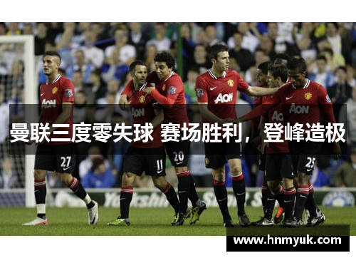 曼联三度零失球 赛场胜利，登峰造极